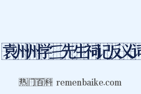 袁州州学三先生祠记反义词是什么意思的图片